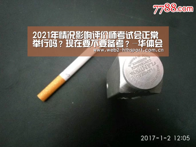 
2021年情况影响评价师考试会正常举行吗？现在要不要备考？-华体会体育
